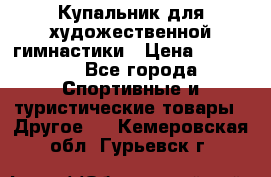 Купальник для художественной гимнастики › Цена ­ 15 000 - Все города Спортивные и туристические товары » Другое   . Кемеровская обл.,Гурьевск г.